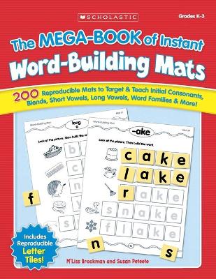 The the Mega-Book of Instant Word-Building Mats: 200 Reproducible Mats to Target & Teach Initial Consonants, Blends, Short Vowels, Long Vowels, Word Families, & More! - Brockman, M'Liss, and Peteete, Susan