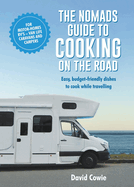 The the Nomads Guide to Cooking on the Road Ustralia: Easy, Budget-Friendly Dishes to Cook While Travelling