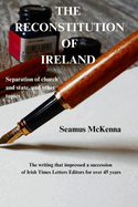 The THE RECONSTITUTION  OF  IRELAND: Separation of church and state, and other topics