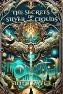 The: The Secrets of Silver Clouds: Secrets of Silver Clouds: Book 1 (The Silver Clouds Series): A Booktok Hardback, Urban Fantasy Magic Adventure