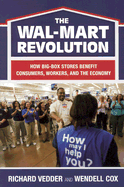 The the Wal-Mart Revolution: How Big-Box Stores Benefit Consumers, Workers, and the Economy