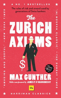 The The Zurich Axioms: (Harriman Classics) - Gunther, Max