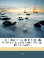 The Theaetetus of Plato, Tr., with Intr. and Brief Notes, by F.A. Paley