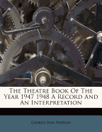 The Theatre Book of the Year 1947 1948 a Record and an Interpretation
