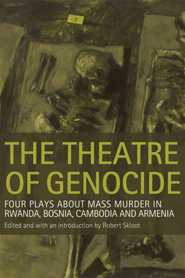 The Theatre of Genocide: Four Plays about Mass Murder in Rwanda, Bosnia, Cambodia, and Armenia - Skloot, Robert (Editor)