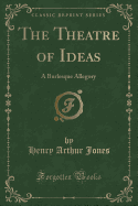The Theatre of Ideas: A Burlesque Allegory (Classic Reprint)