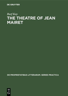 The Theatre of Jean Mairet: The Metamorphosis of Sensuality - Kay, Burf