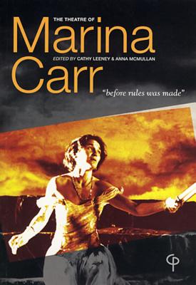 The Theatre of Marina Carr: Before Rules Was Made - Leeney, Cathy (Editor), and McMullan, Anna (Editor)