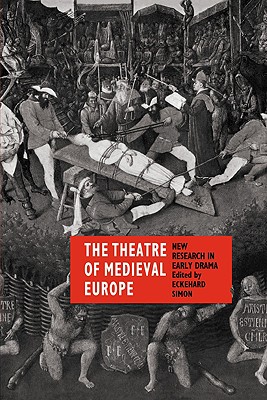 The Theatre of Medieval Europe: New Research in Early Drama - Simon, Eckehard (Editor)