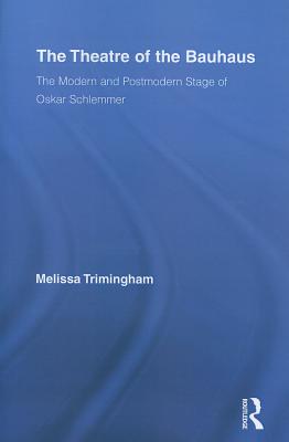 The Theatre of the Bauhaus: The Modern and Postmodern Stage of Oskar Schlemmer - Trimingham, Melissa