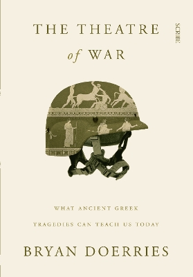 The Theatre of War: what ancient Greek tragedies can teach us today - Doerries, Bryan