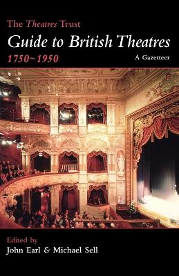 The Theatres Trust Guide to British Theatres 1750-1950 - Earl, John (Editor), and Sell, Michael (Editor)
