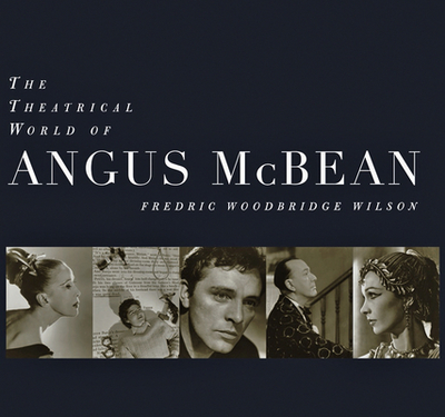 The Theatrical World of Angus McBean: Photographs from the Harvard University Theatre Collection - Wilson, Fredric Woodbridge, and Traubner, Richard (Foreword by)