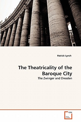 The Theatricality of the Baroque City - Lynch, Patrick, PH.D.