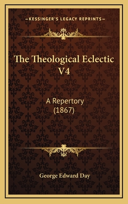 The Theological Eclectic V4: A Repertory (1867) - Day, George Edward (Editor)