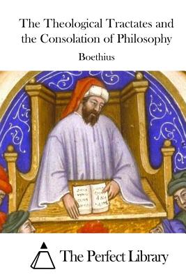 The Theological Tractates and the Consolation of Philosophy - The Perfect Library (Editor), and Boethius