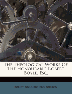 The Theological Works of the Honourable Robert Boyle, Esq, Volume II