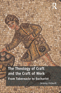 The Theology of Craft and the Craft of Work: From Tabernacle to Eucharist