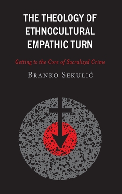 The Theology of Ethnocultural Empathic Turn: Getting to the Core of Sacralized Crime - Sekulic, Branko