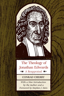 The Theology of Jonathan Edwards: A Reappraisal - Cherry, Conrad