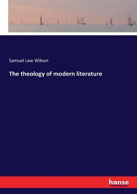 The theology of modern literature - Wilson, Samuel Law