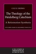 The Theology of the Heidelberg Catechism: A Reformation Synthesis
