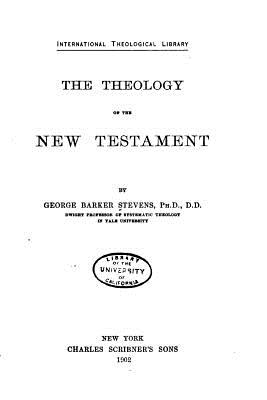 The Theology of the New Testament - Stevens, George Barker