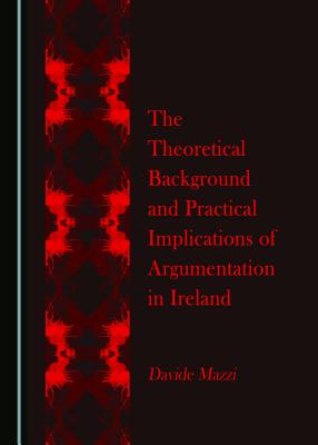 The Theoretical Background and Practical Implications of Argumentation in Ireland - Mazzi, Davide