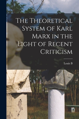 The Theoretical System of Karl Marx in the Light of Recent Criticism - Boudin, Louis B 1874-1952