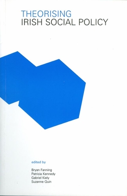 The Theorising Irish Social Policy - Fanning, Bryan (Editor), and Kennedy, Patricia (Editor), and Kiely, Gabriel (Editor)