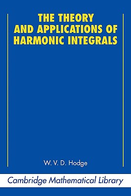 The Theory and Applications of Harmonic Integrals - Hodge, W V D, and Ativah, Michael (Foreword by)