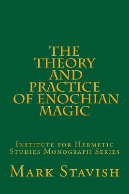 The Theory and Practice of Enochian Magic: Institute for Hermetic Studies Monograph Series - DeStefano III, Alfred (Editor), and Stavish, Mark