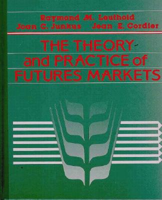 The Theory and Practice of Futures Markets - Leuthold, Raymond M, and Cordier, Jean E, and Junkus, Joan C