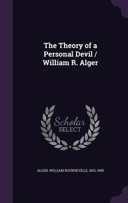 The Theory of a Personal Devil / William R. Alger - Alger, William Rounseville 1822-1905 (Creator)