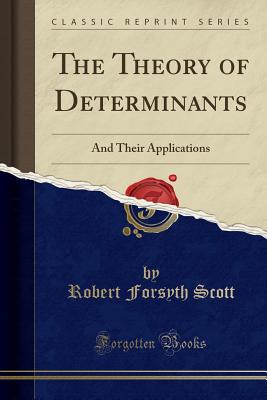 The Theory of Determinants: And Their Applications (Classic Reprint) - Scott, Robert Forsyth