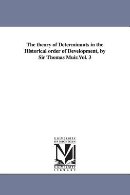 The theory of Determinants in the Historical order of Development, by Sir Thomas Muir.Vol. 3 - Muir, Thomas, Sir