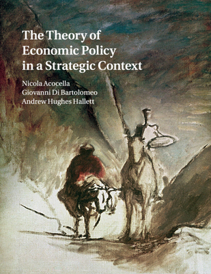 The Theory of Economic Policy in a Strategic Context - Acocella, Nicola, and Di Bartolomeo, Giovanni, and Hughes Hallett, Andrew