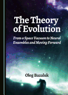 The Theory of Evolution: From a Space Vacuum to Neural Ensembles and Moving Forward