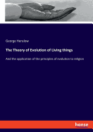 The Theory of Evolution of Living things: And the application of the principles of evolution to religion