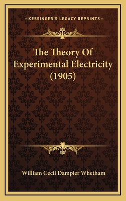 The Theory of Experimental Electricity (1905) - Whetham, William Cecil Dampier