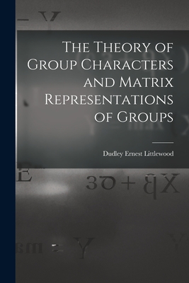 The Theory of Group Characters and Matrix Representations of Groups - Littlewood, Dudley Ernest