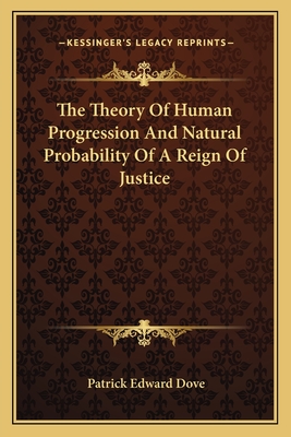 The Theory of Human Progression and Natural Probability of a Reign of Justice - Dove, Patrick Edward