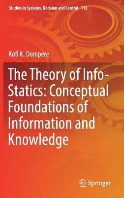 The Theory of Info-Statics: Conceptual Foundations of Information and Knowledge - Dompere, Kofi K