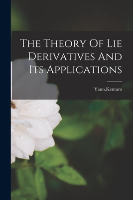 The Theory Of Lie Derivatives And Its Applications - Yano, Kentaro (Creator)