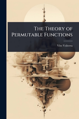 The Theory of Permutable Functions - Volterra, Vito