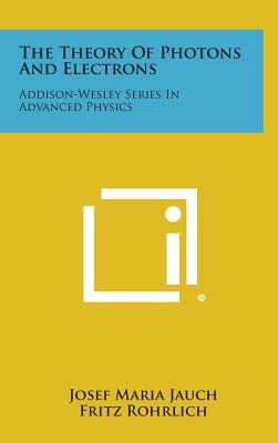 The Theory Of Photons And Electrons: Addison-Wesley Series In Advanced Physics - Jauch, Josef Maria, and Rohrlich, Fritz