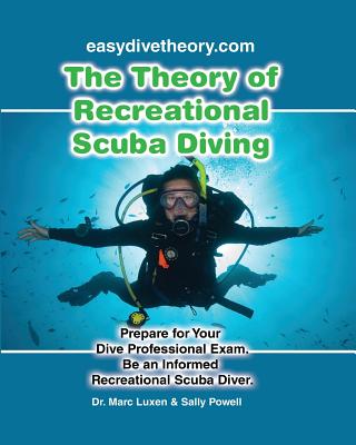 The Theory of Recreational Scuba Diving: Prepare for Your Dive Professional Exam, Be an Informed Recreational Scuba Diver - Luxen, Marc F