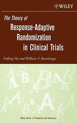 The Theory of Response-Adaptive Randomization in Clinical Trials - Hu, Feifang, and Rosenberger, William F.