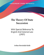 The Theory Of State Succession: With Special Reference To English And Colonial Law (1907)
