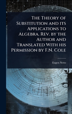 The Theory of Substitution and its Applications to Algebra. Rev. by the Author and Translated With his Permission by F.N. Cole - Netto, Eugen